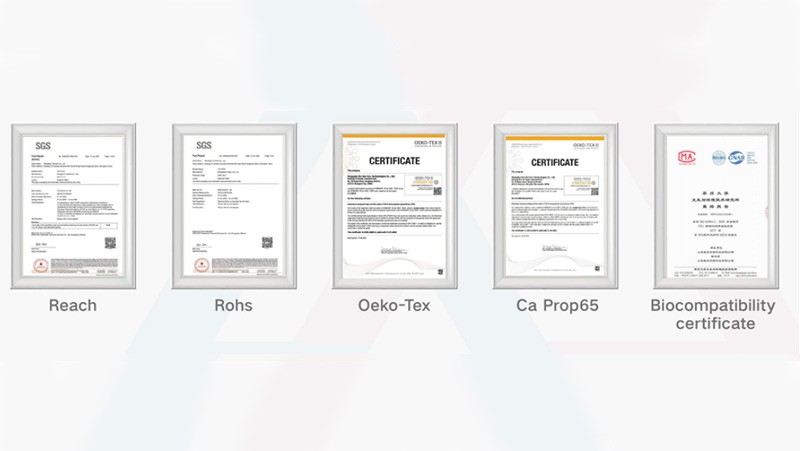 Reach Rohs Oeko-Tex Ca Prop65 Biocompatibility Certificates Reach Rohs Oeko-Tex Ca Prop65 Biocompatibility Certificates